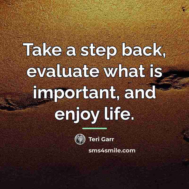 “Take a step back, evaluate what is important, and enjoy…” quote by Teri Garr