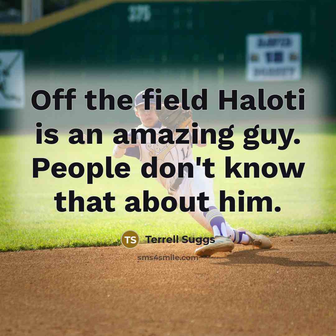 “Off the field Haloti is an amazing guy. People don't…” quote by Terrell Suggs