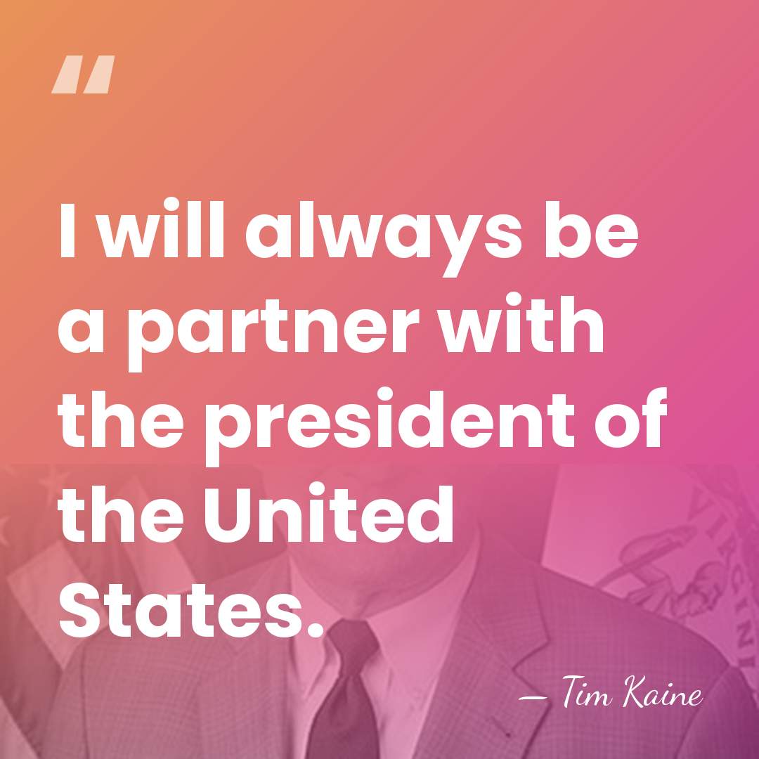 I will always be a partner with the president of the United&hellip; - Tim Kaine