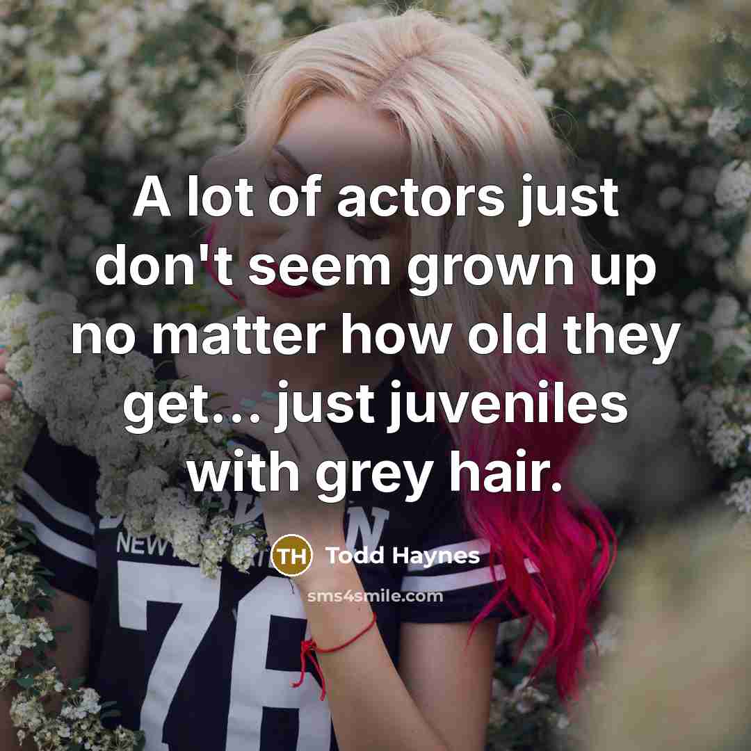 “A lot of actors just don't seem grown up no…” quote by Todd Haynes
