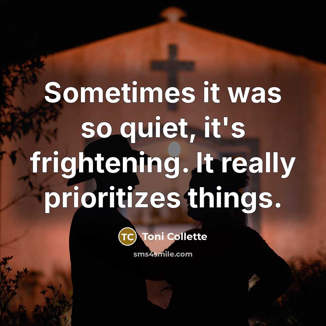 “Sometimes it was so quiet, it's frightening. It really prioritizes…” quote by Toni Collette