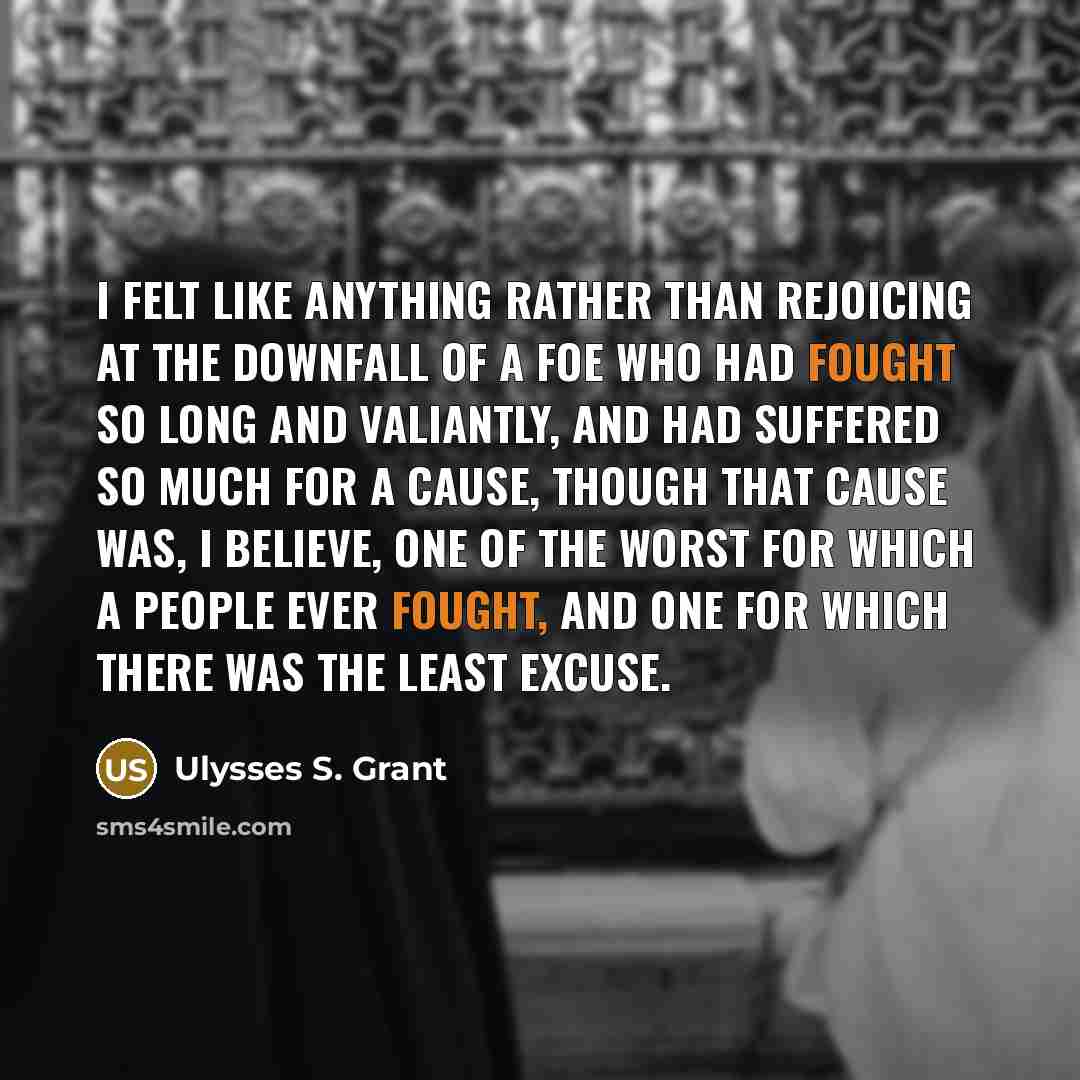 “I felt like anything rather than rejoicing at the downfall…” quote by Ulysses S. Grant