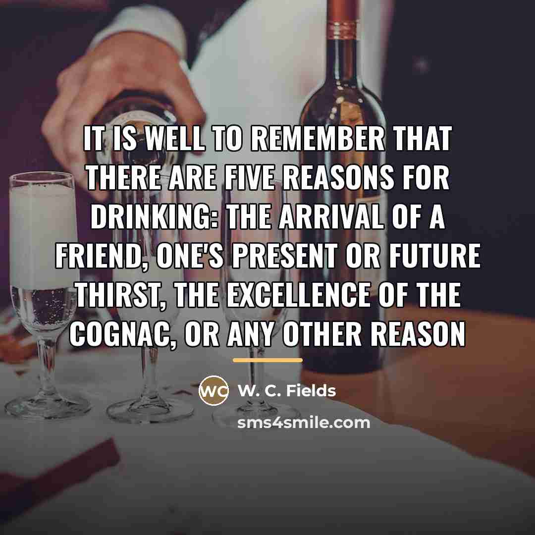 “It is well to remember that there are five reasons…” quote by W. C. Fields
