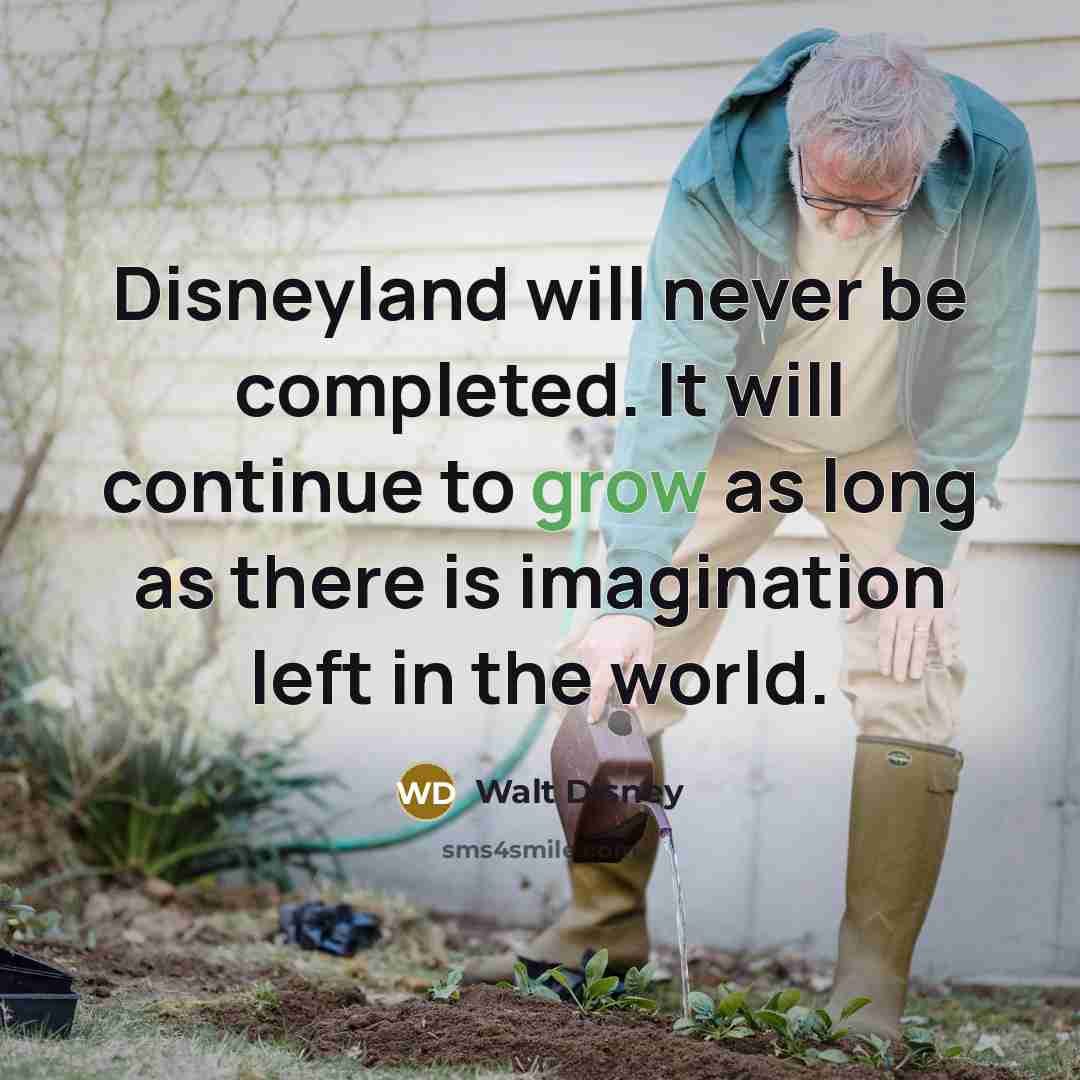 “Disneyland will never be completed. It will continue to grow…” quote by Walt Disney