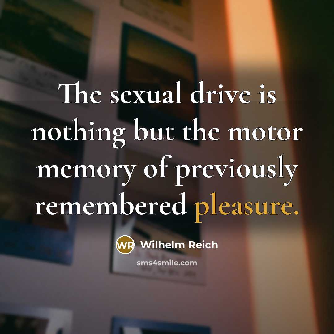 “The sexual drive is nothing but the motor memory of…” quote by Wilhelm Reich