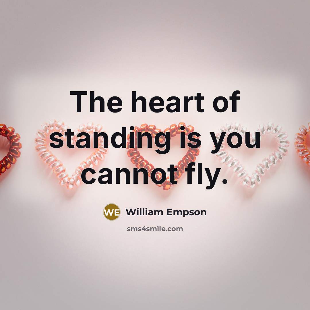 “The heart of standing is you cannot fly.…” quote by William Empson