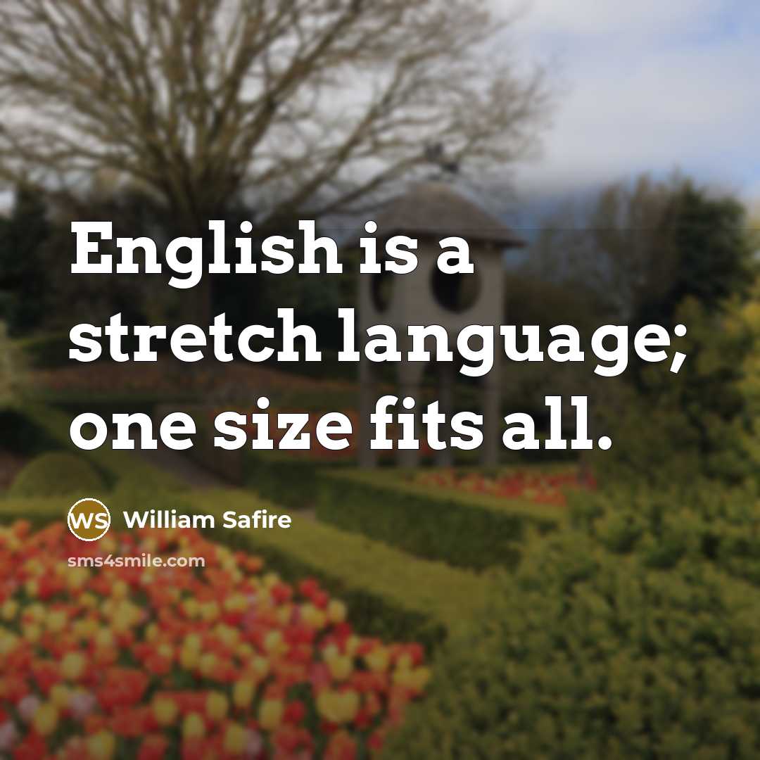 “English is a stretch language; one size fits all.…” quote by William Safire