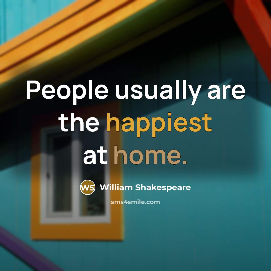 “People usually are the happiest at home.” quote by William Shakespeare