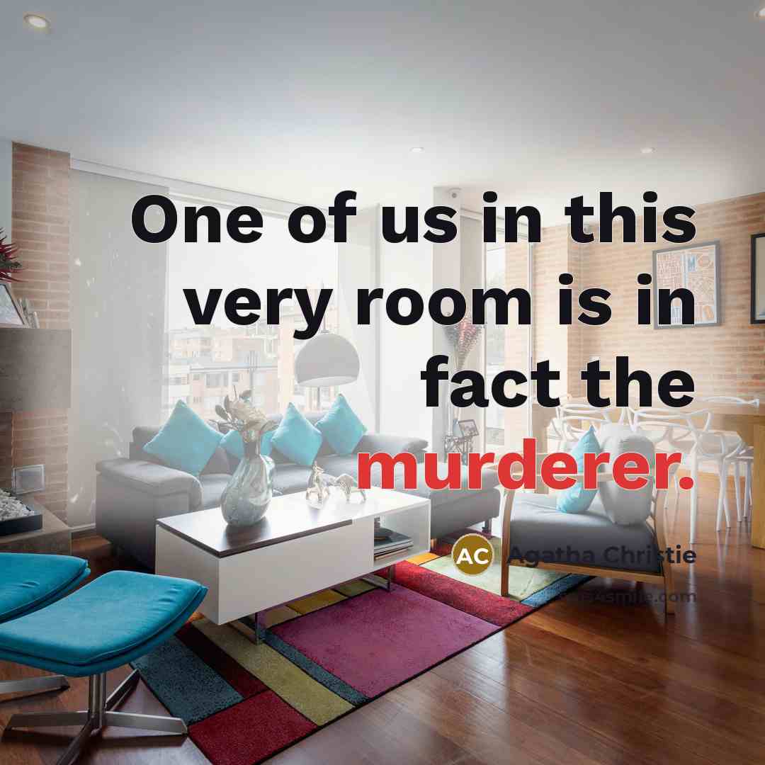 “One of us in this very room is in fact the murderer.” quote by Agatha Christie
