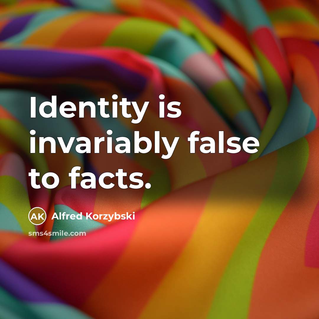 “Identity is invariably false to facts.…” quote by Alfred Korzybski