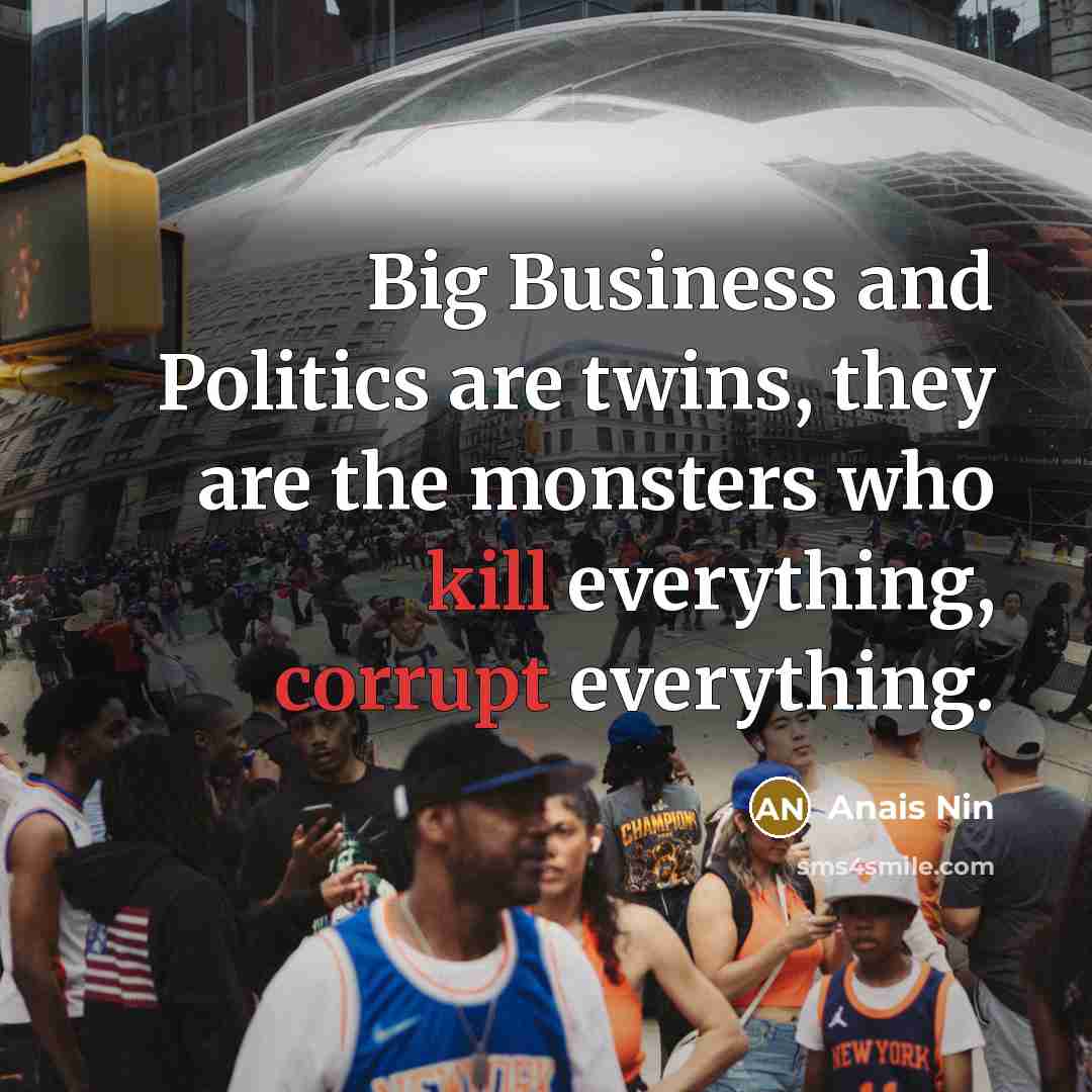 “Big Business and Politics are twins, they are the monsters…” quote by Anais Nin