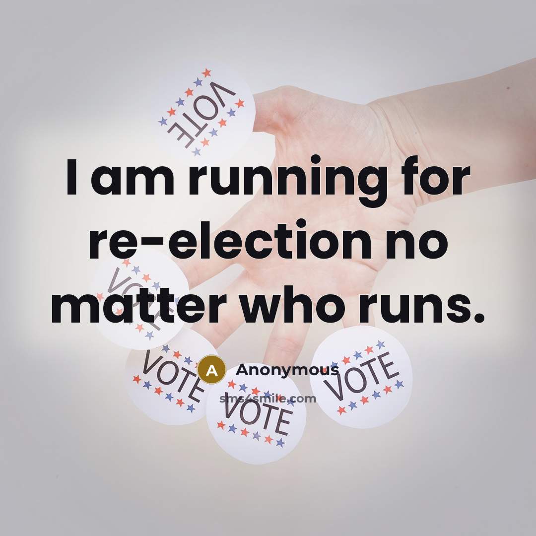 “I am running for re-election no matter who runs.…” quote by Anonymous