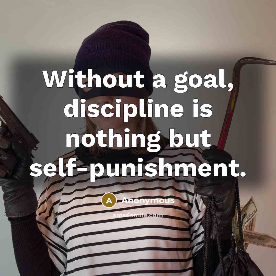 “Without a goal, discipline is nothing but self-punishment.…” quote by Anonymous