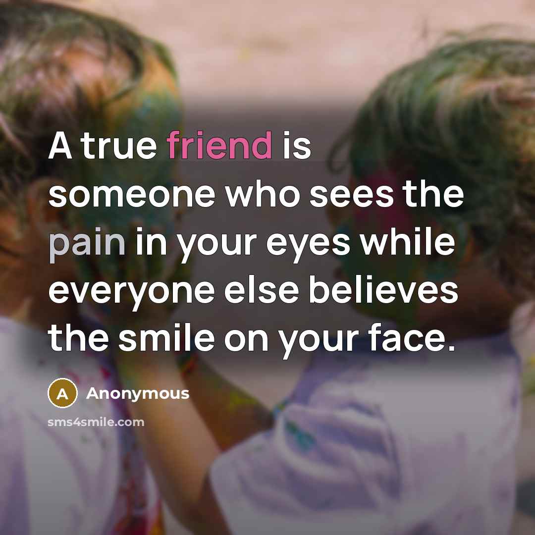 “A true friend is someone who sees the pain in…” quote by Anonymous