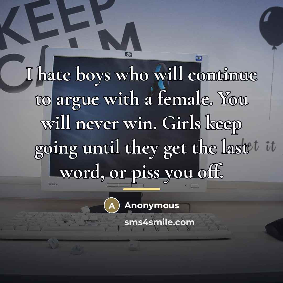 “I hate boys who will continue to argue with a…” quote by Anonymous