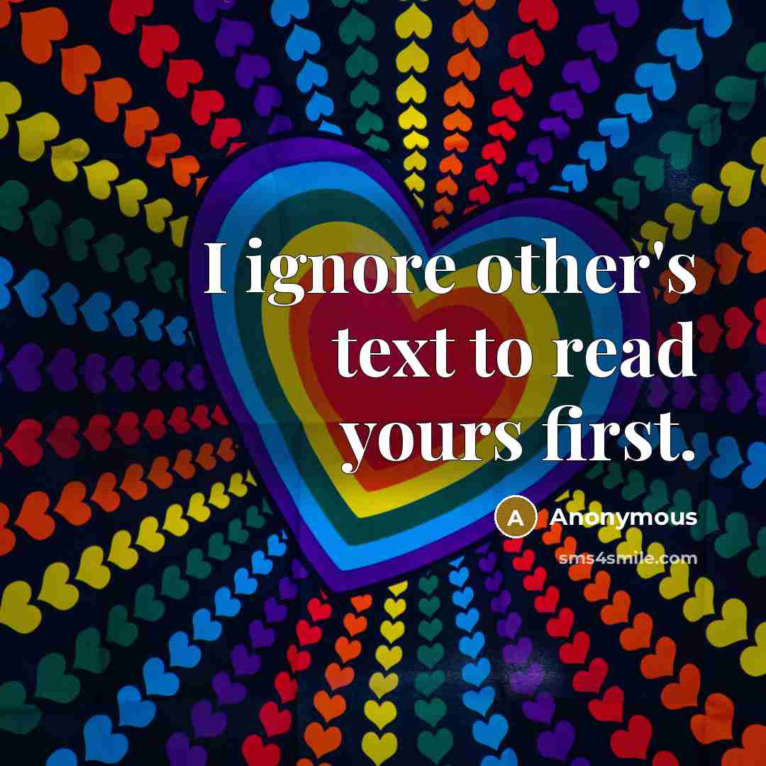 “I ignore other's text to read yours first.…” quote by Anonymous
