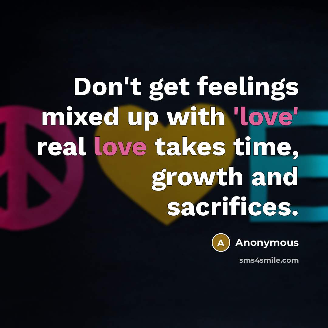“Don't get feelings mixed up with 'love' real love takes…” quote by Anonymous
