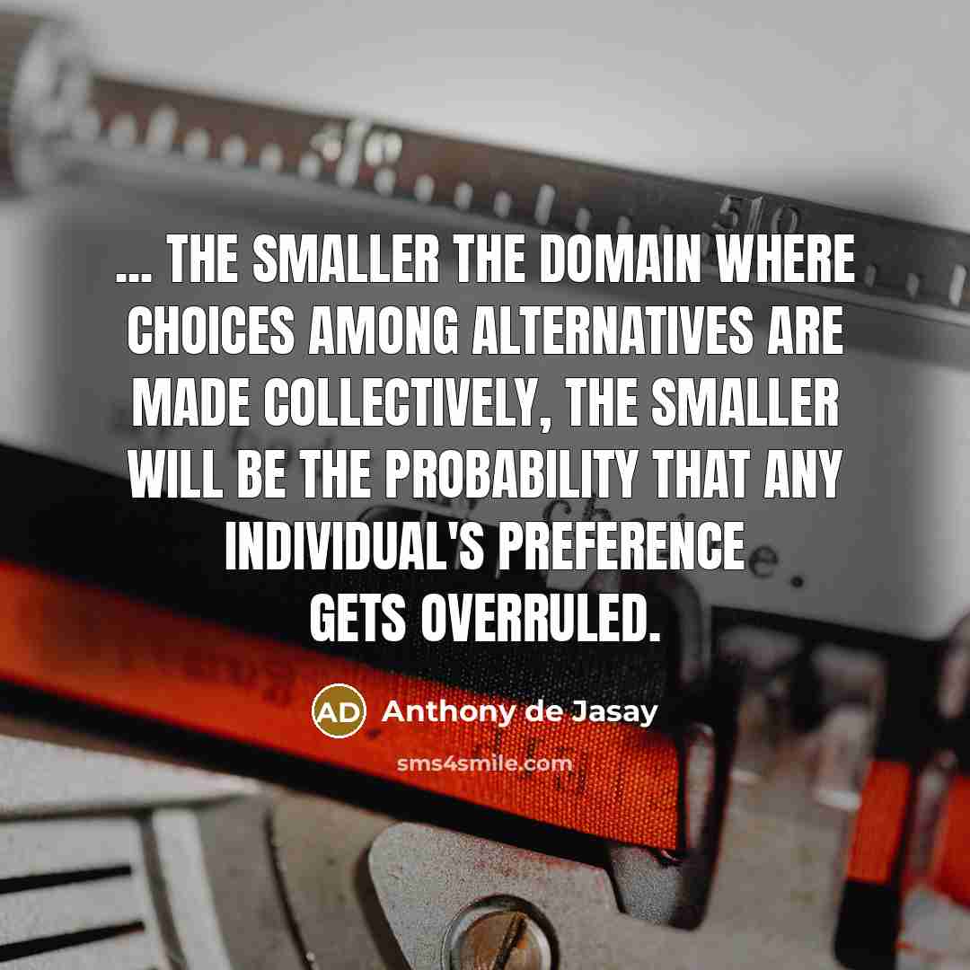 “... the smaller the domain where choices among alternatives are…” quote by Anthony de Jasay