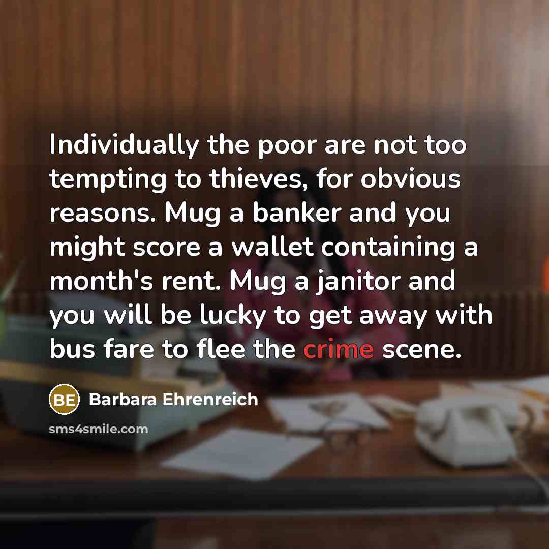 “Individually the poor are not too tempting to thieves, for…” quote by Barbara Ehrenreich