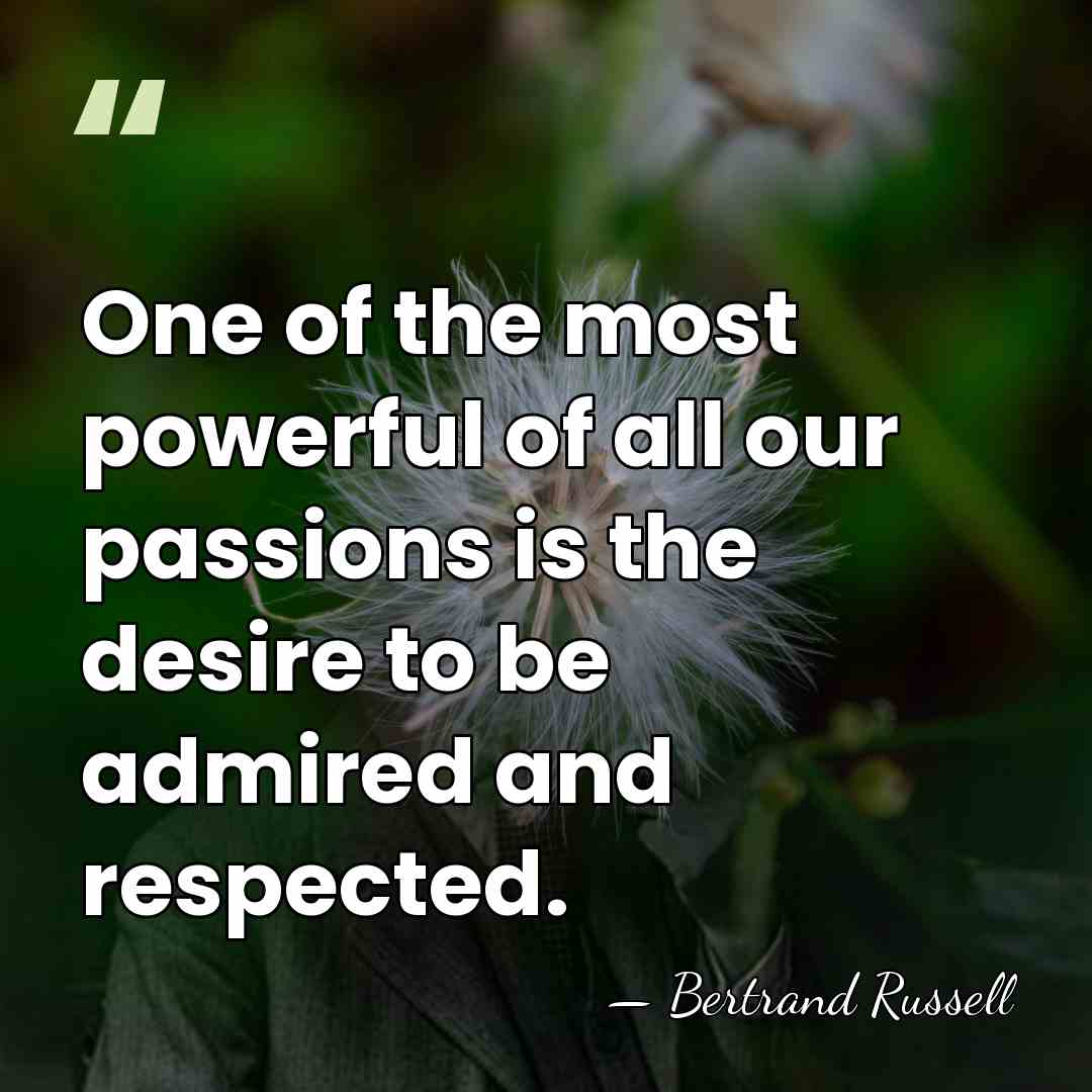 One of the most powerful of all our passions is the desire&hellip; - Bertrand Russell