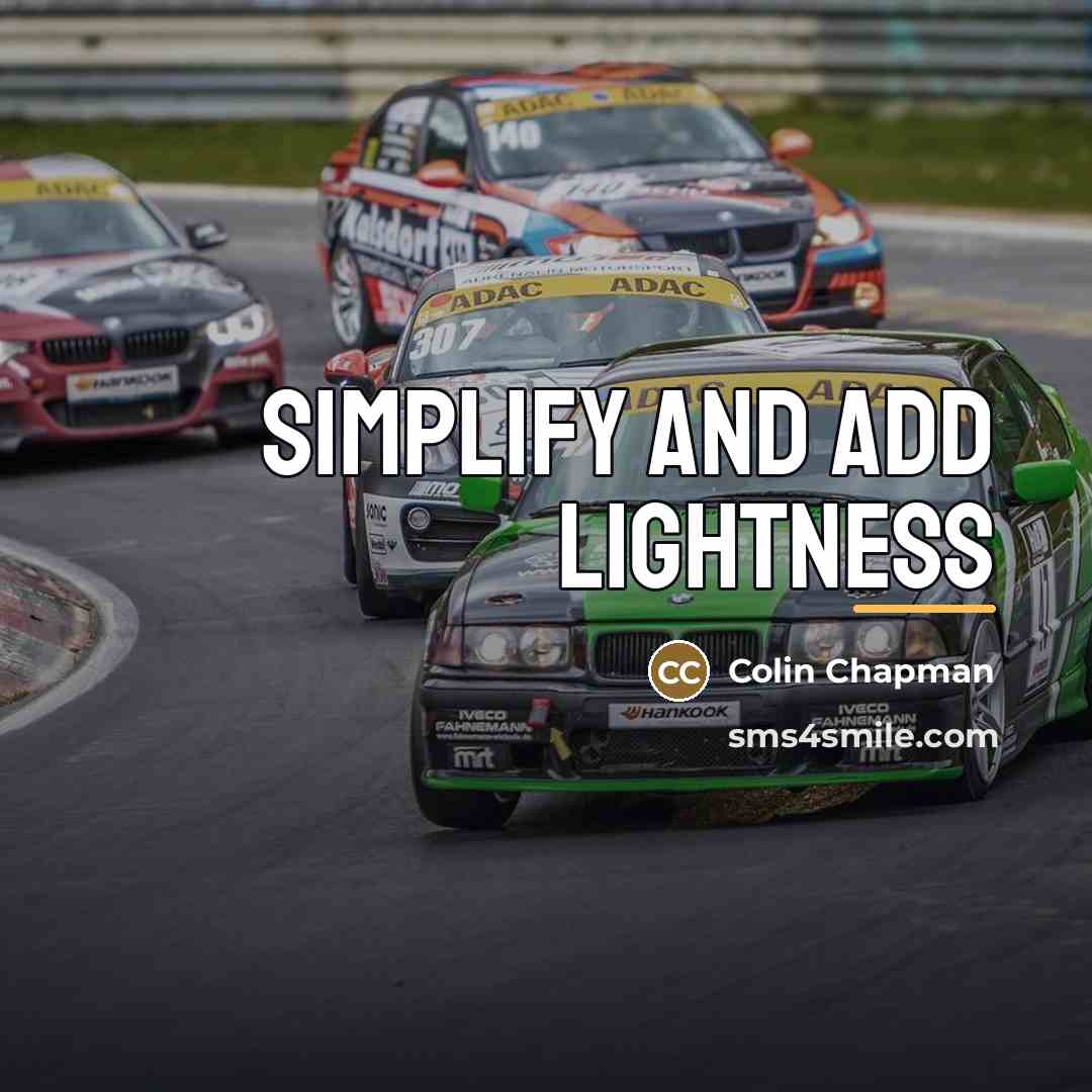 “Simplify and add lightness…” quote by Colin Chapman