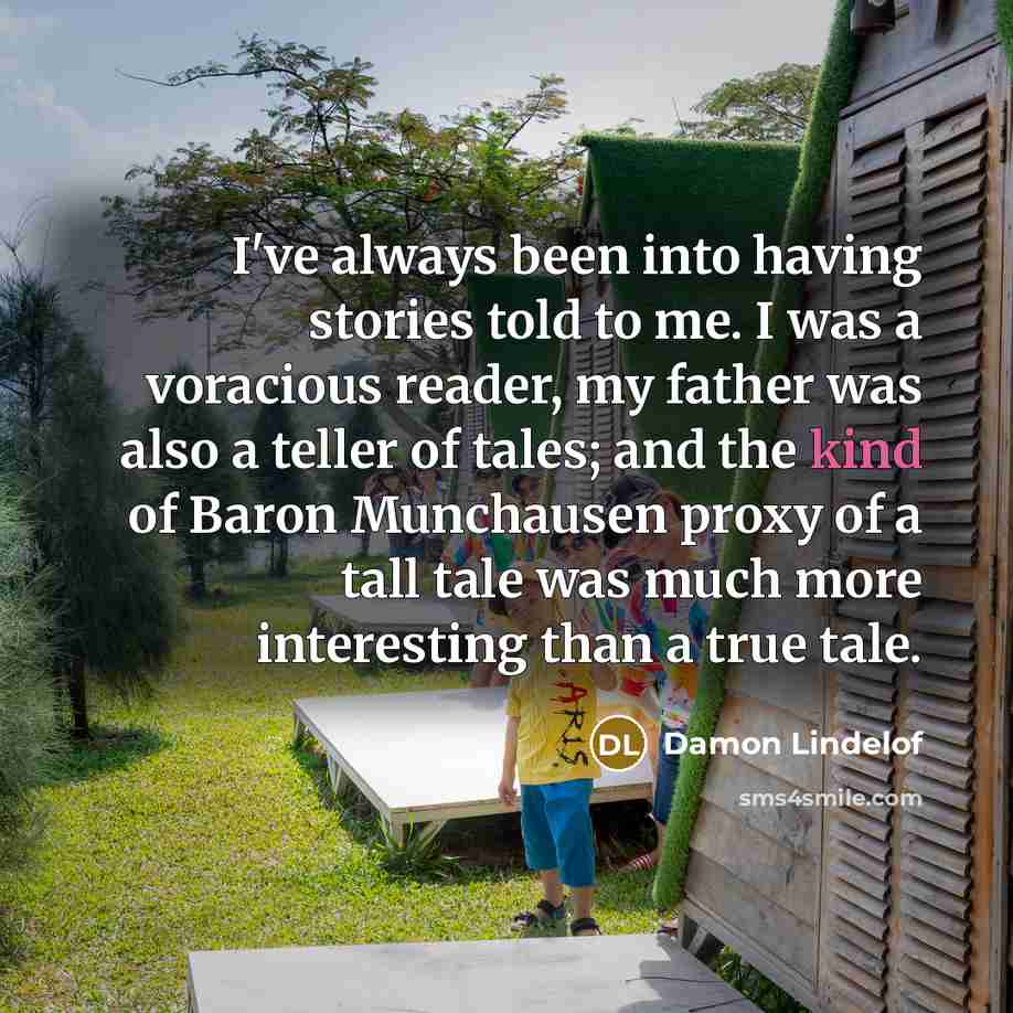 “I've always been into having stories told to me. I…” quote by Damon Lindelof
