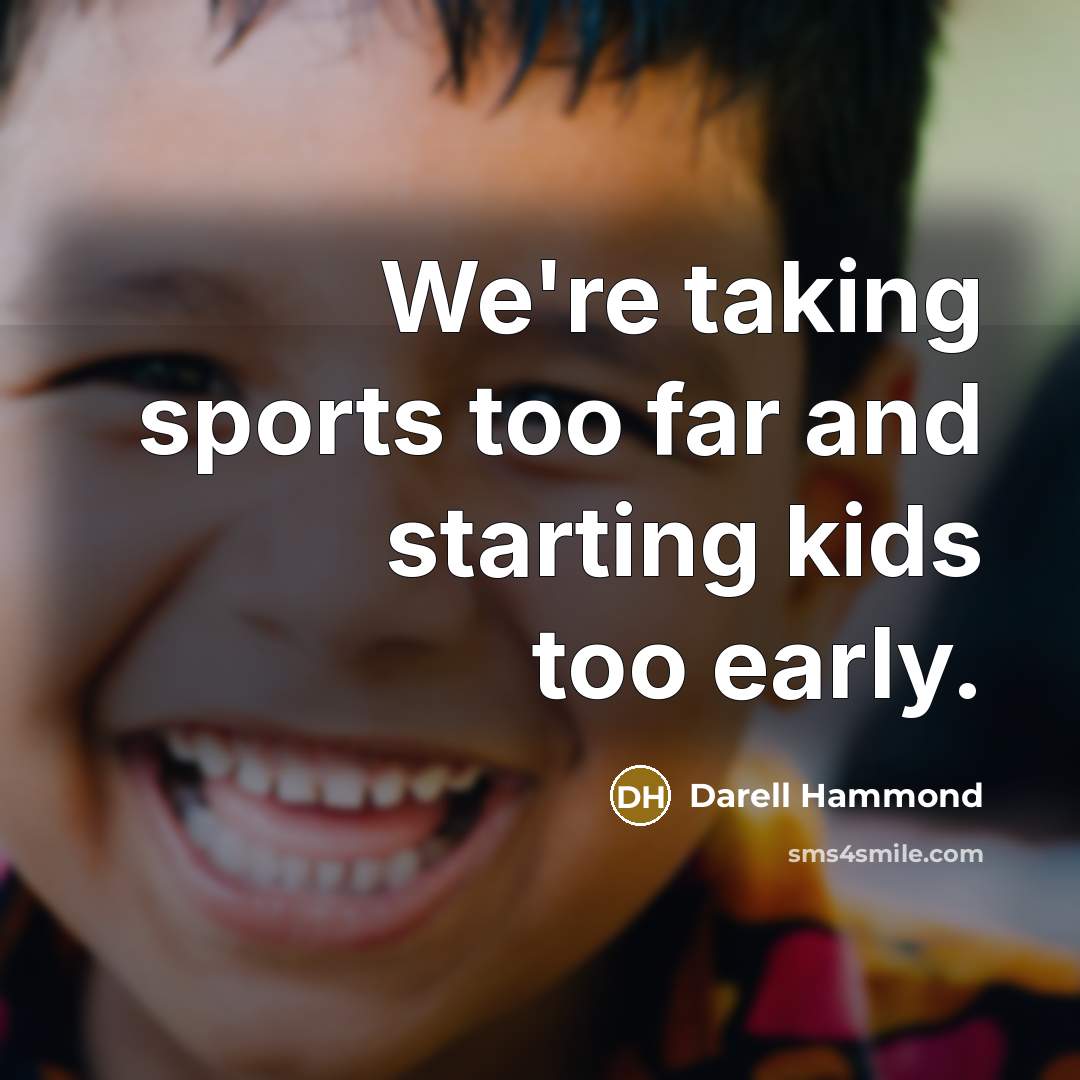 “We're taking sports too far and starting kids too early.…” quote by Darell Hammond
