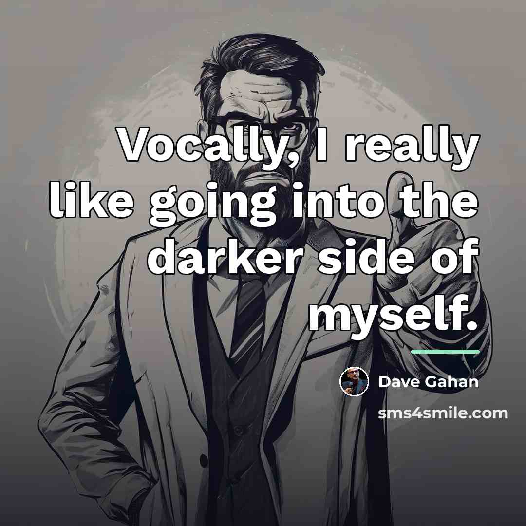 “Vocally, I really like going into the darker side of…” quote by Dave Gahan