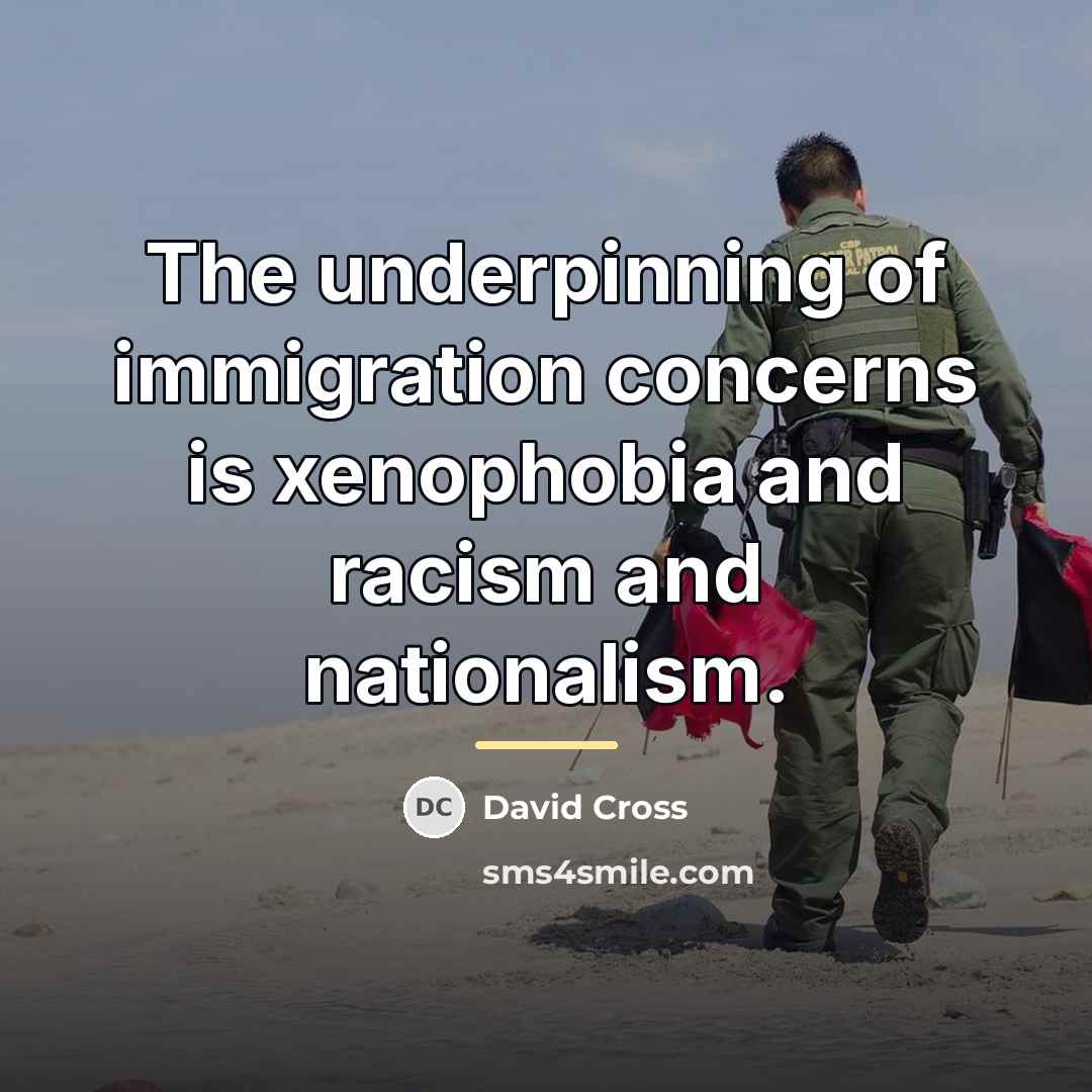 “The underpinning of immigration concerns is xenophobia and racism and…” quote by David Cross