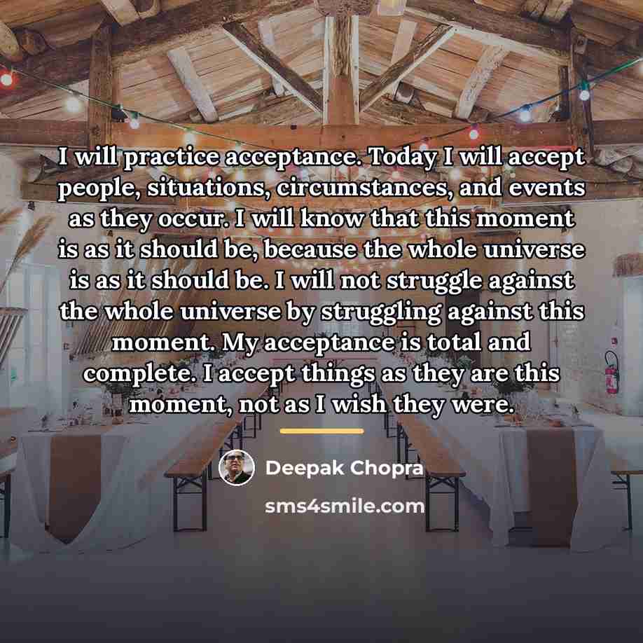 “I will practice acceptance. Today I will accept people, situations,…” quote by Deepak Chopra