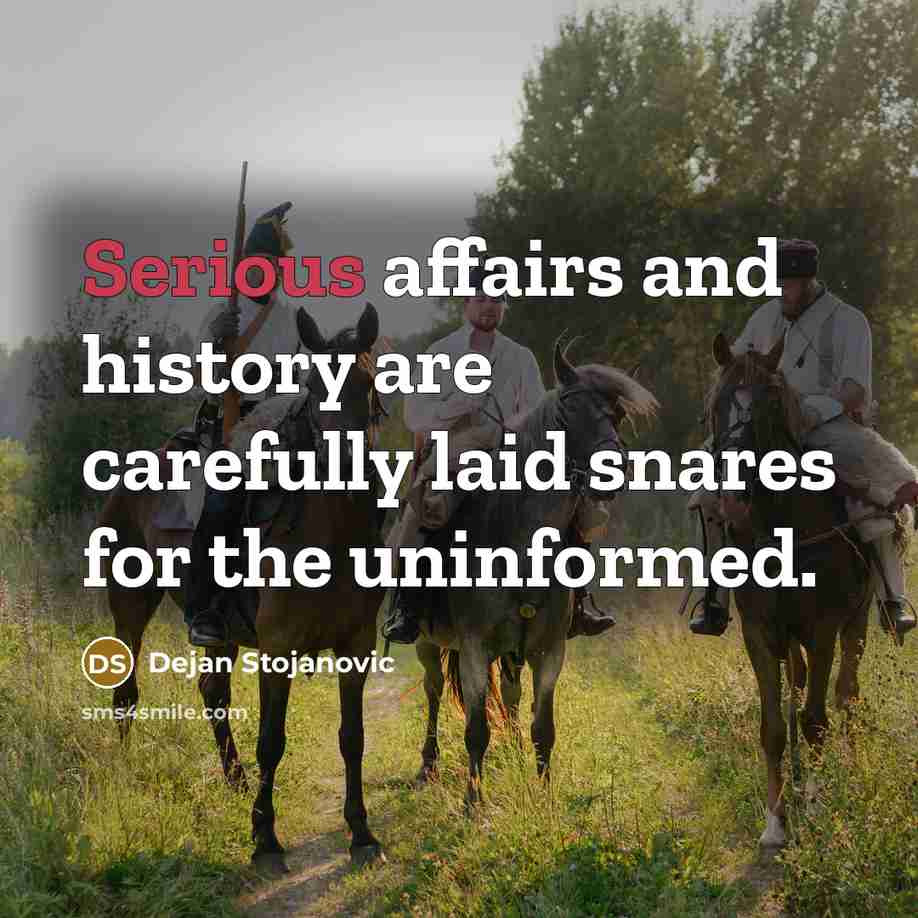 “Serious affairs and history are carefully laid snares for the…” quote by Dejan Stojanovic