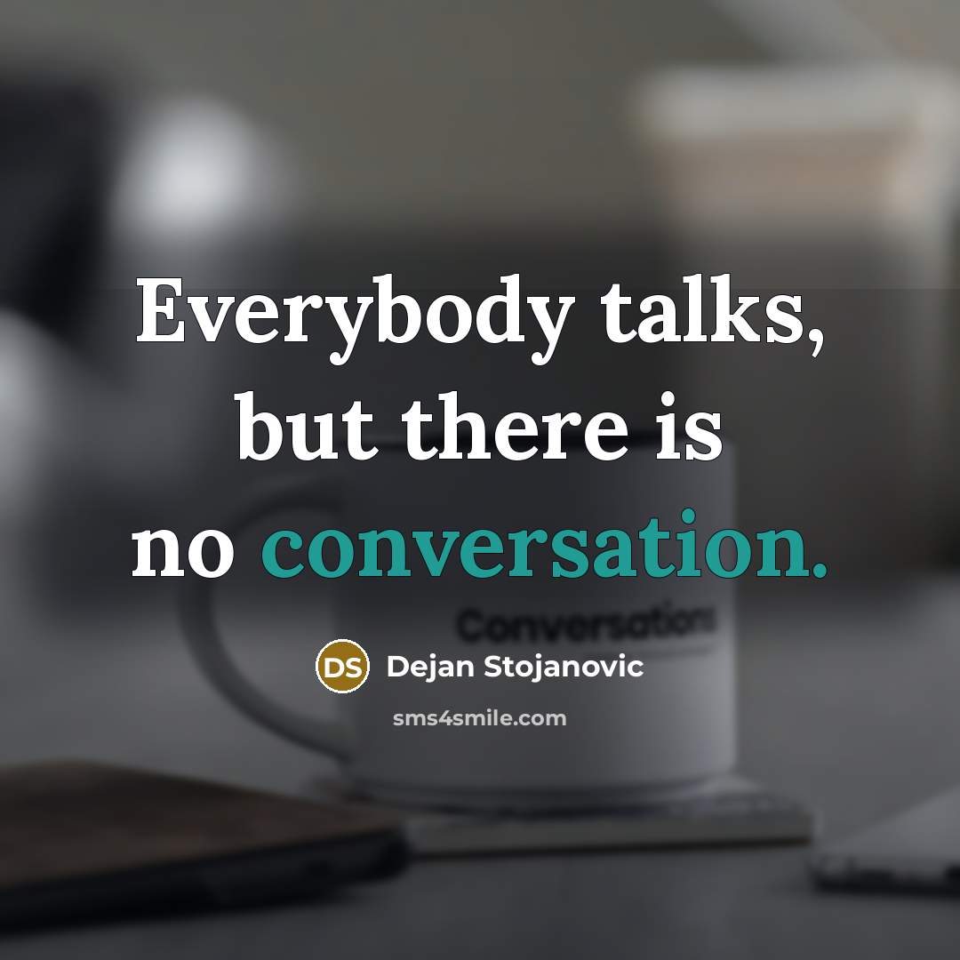 “Everybody talks, but there is no conversation.…” quote by Dejan Stojanovic