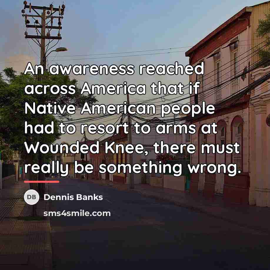 “An awareness reached across America that if Native American people…” quote by Dennis Banks