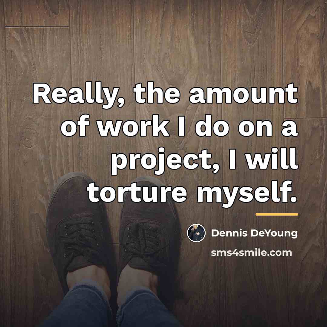 “Really, the amount of work I do on a project,…” quote by Dennis DeYoung