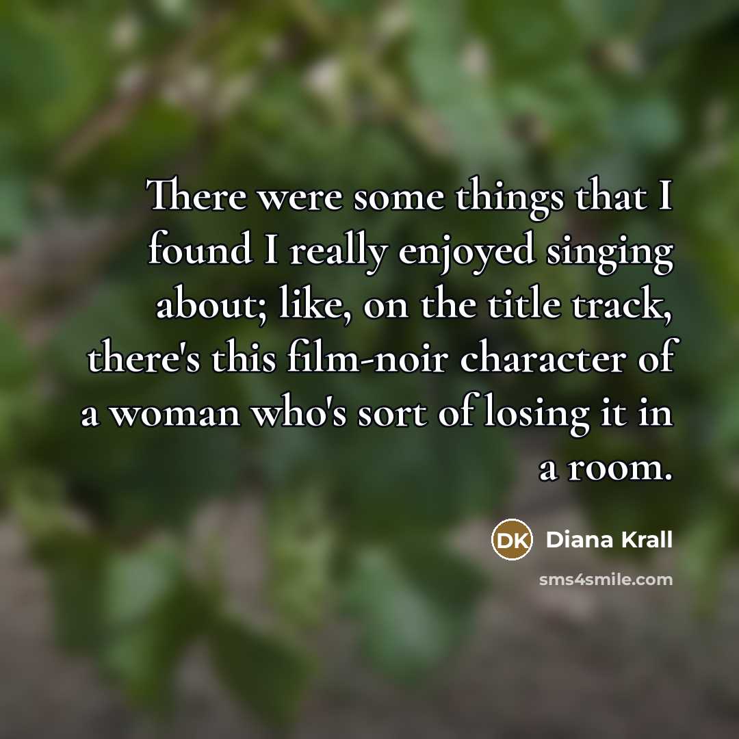 “There were some things that I found I really enjoyed…” quote by Diana Krall