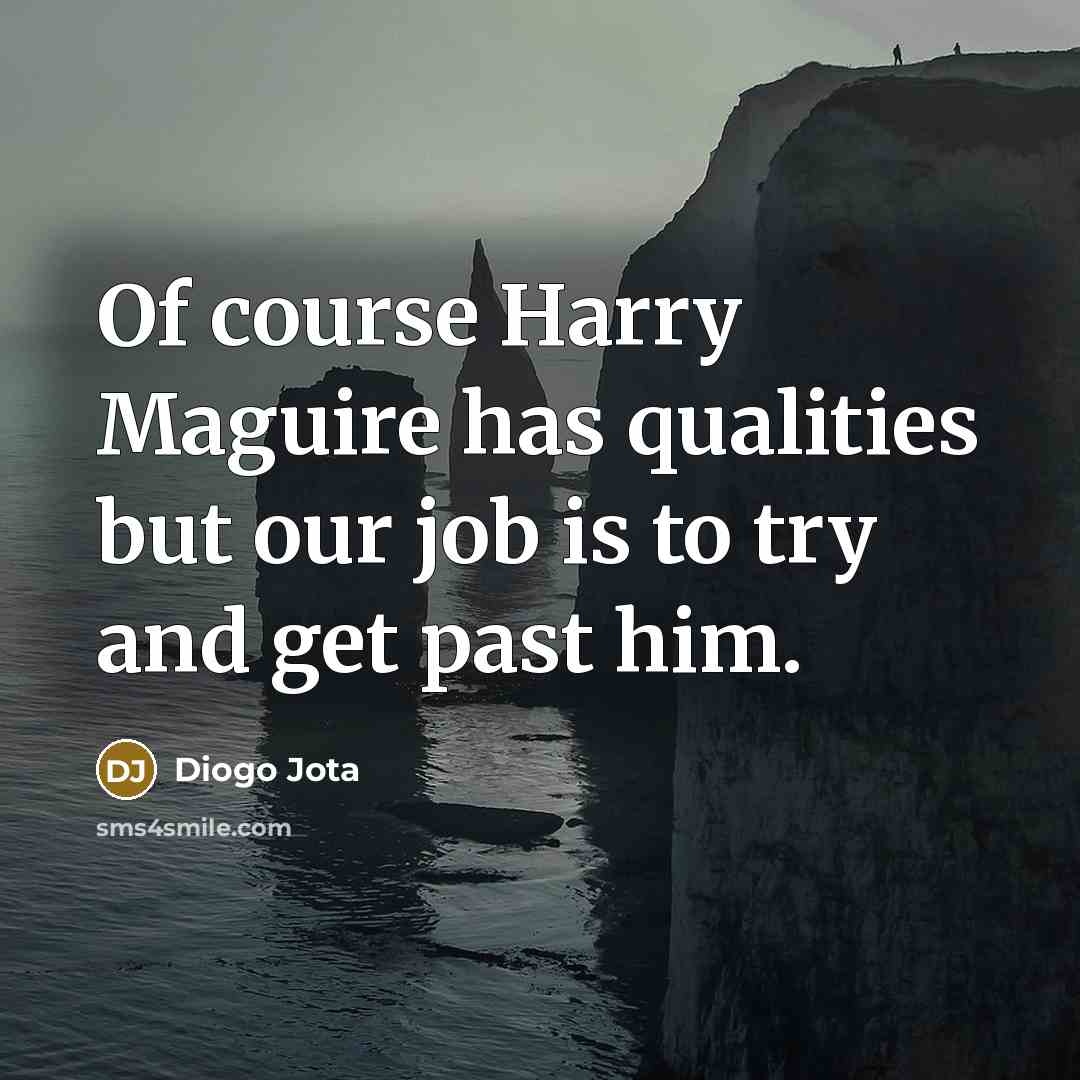 “Of course Harry Maguire has qualities but our job is to try and get past him.” quote by Diogo Jota