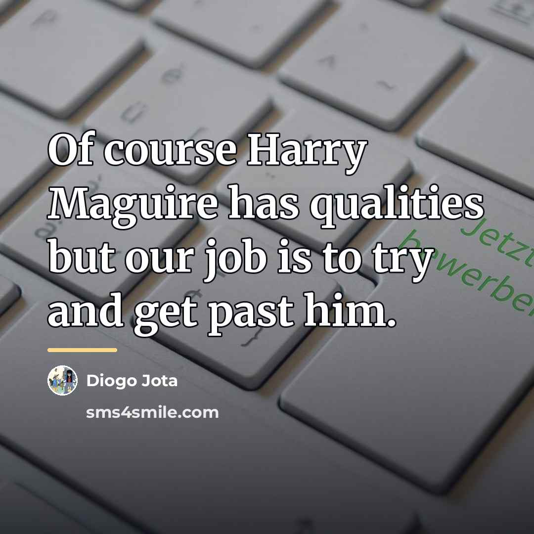 “Of course Harry Maguire has qualities but our job is…” quote by Diogo Jota