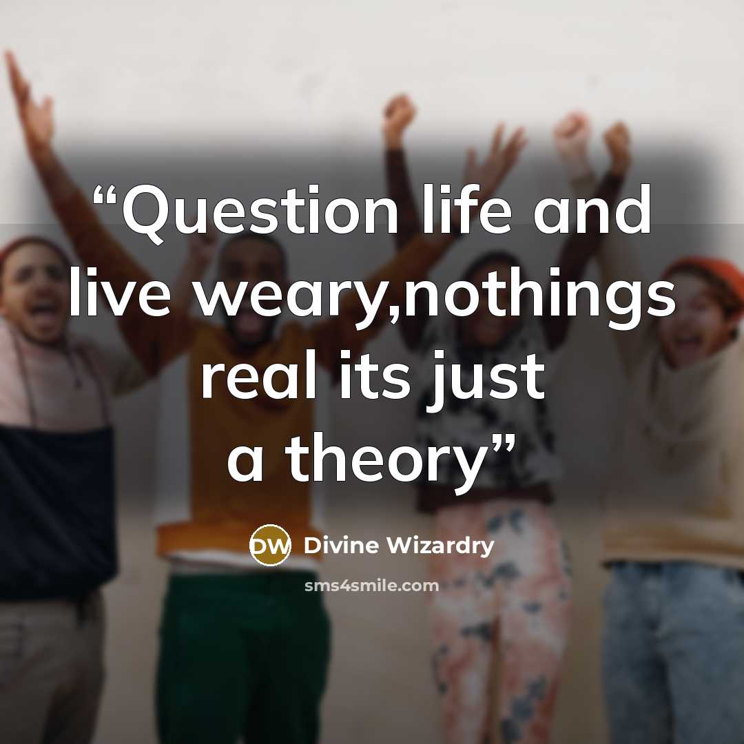 “Question life and live weary,nothings real its just a theory” quote by Divine Wizardry