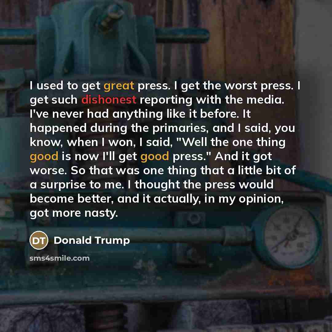“I used to get great press. I get the worst…” quote by Donald Trump
