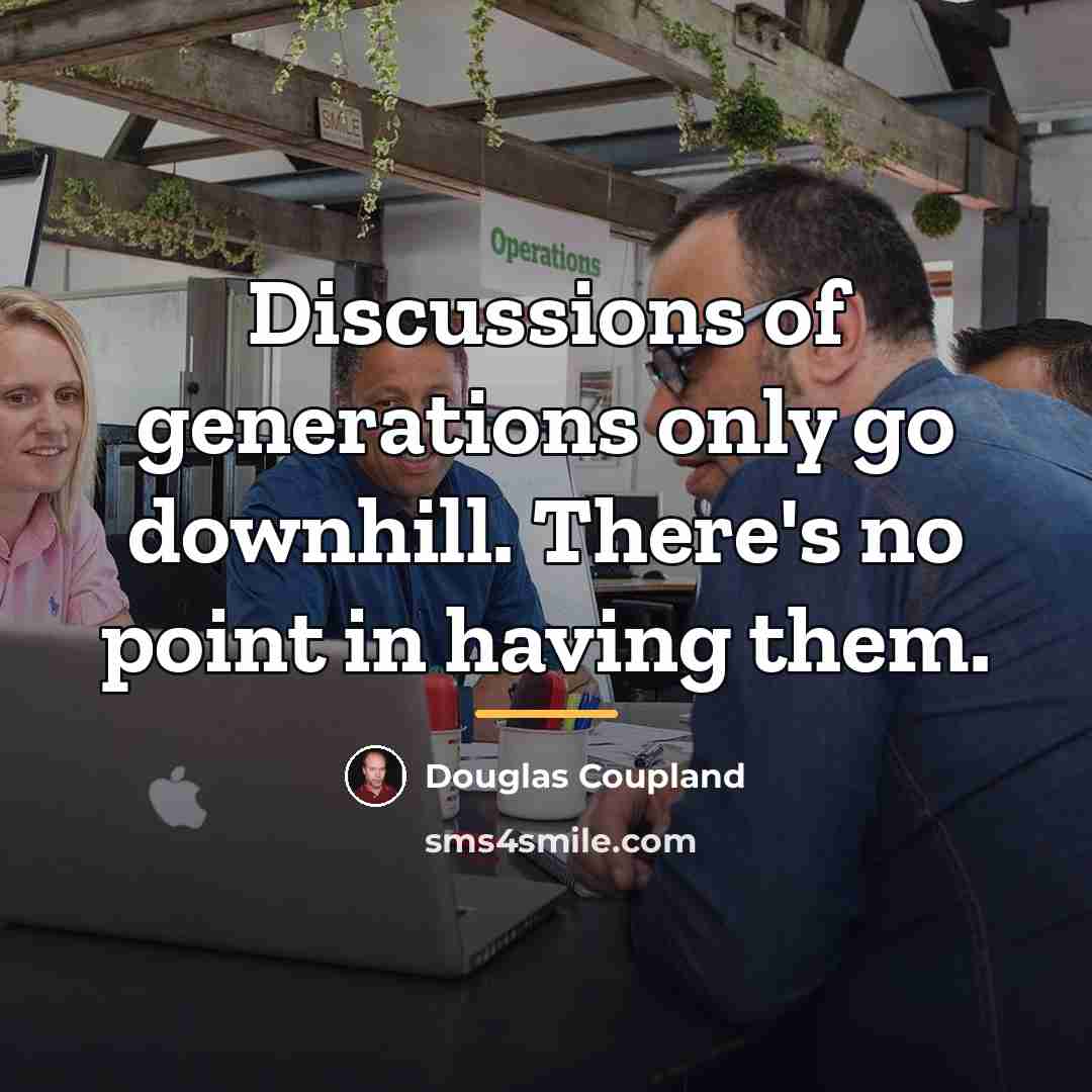 “Discussions of generations only go downhill. There's no point in…” quote by Douglas Coupland