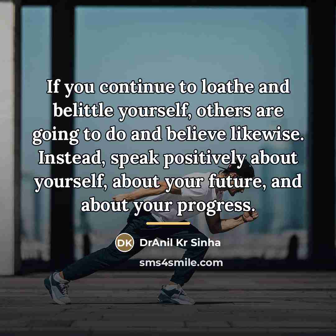 “If you continue to loathe and belittle yourself, others are…” quote by DrAnil Kr Sinha