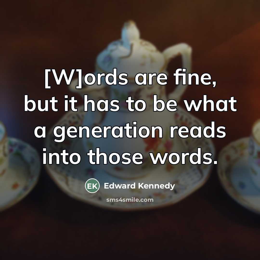 “[W]ords are fine, but it has to be what a…” quote by Edward Kennedy