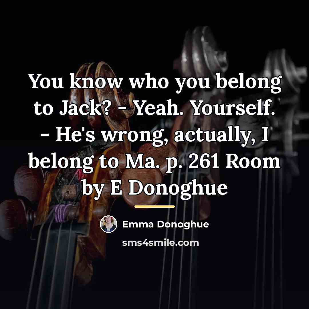 “You know who you belong to Jack? - Yeah. Yourself.…” quote by Emma Donoghue