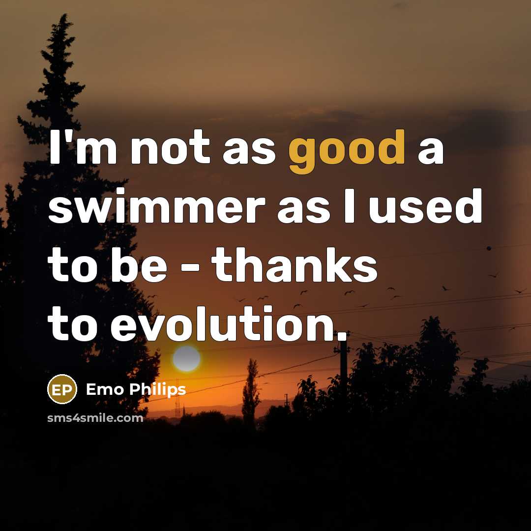 “I'm not as good a swimmer as I used to…” quote by Emo Philips