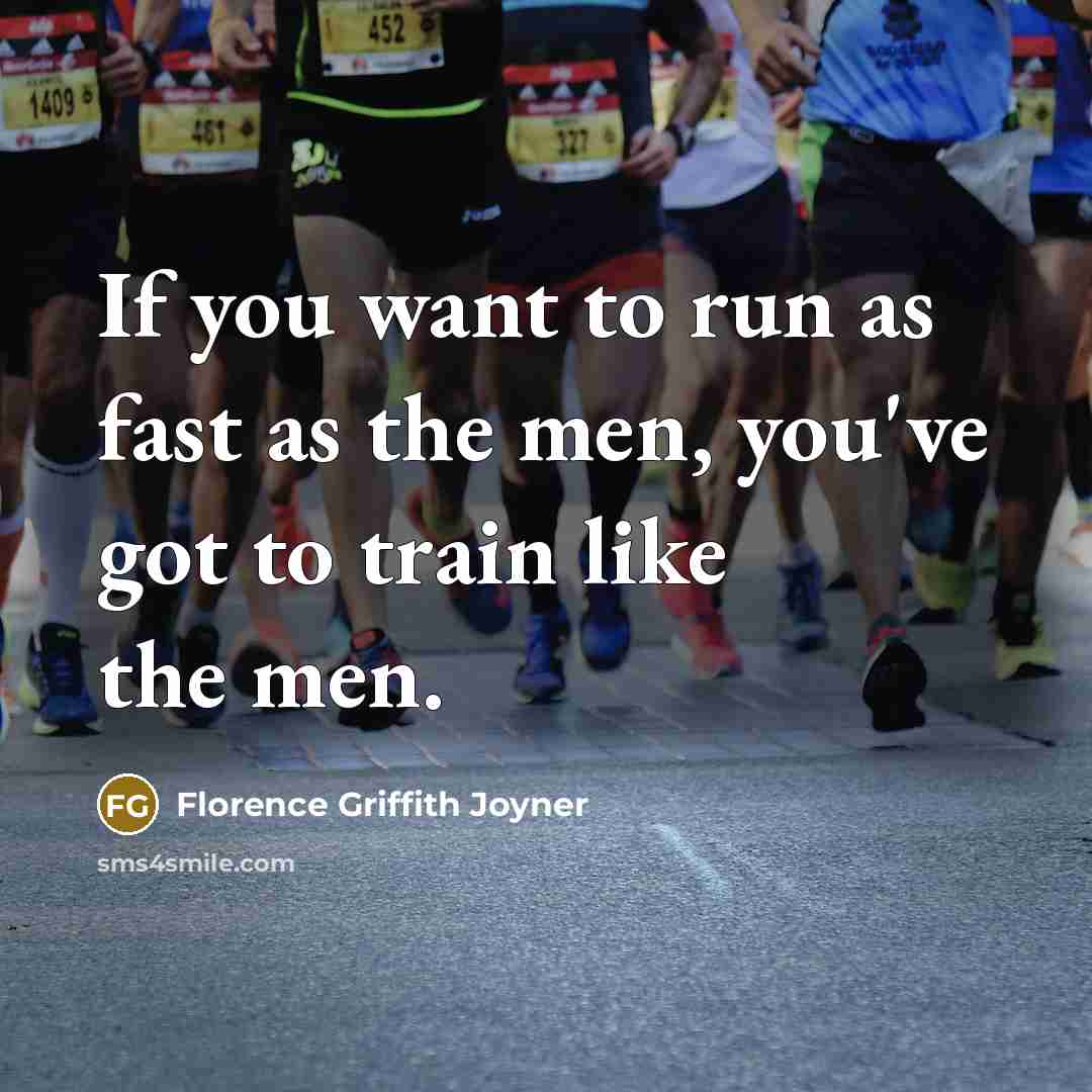 “If you want to run as fast as the men,…” quote by Florence Griffith Joyner