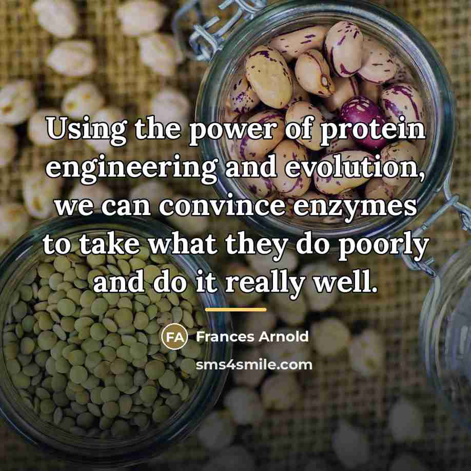 “Using the power of protein engineering and evolution, we can…” quote by Frances Arnold