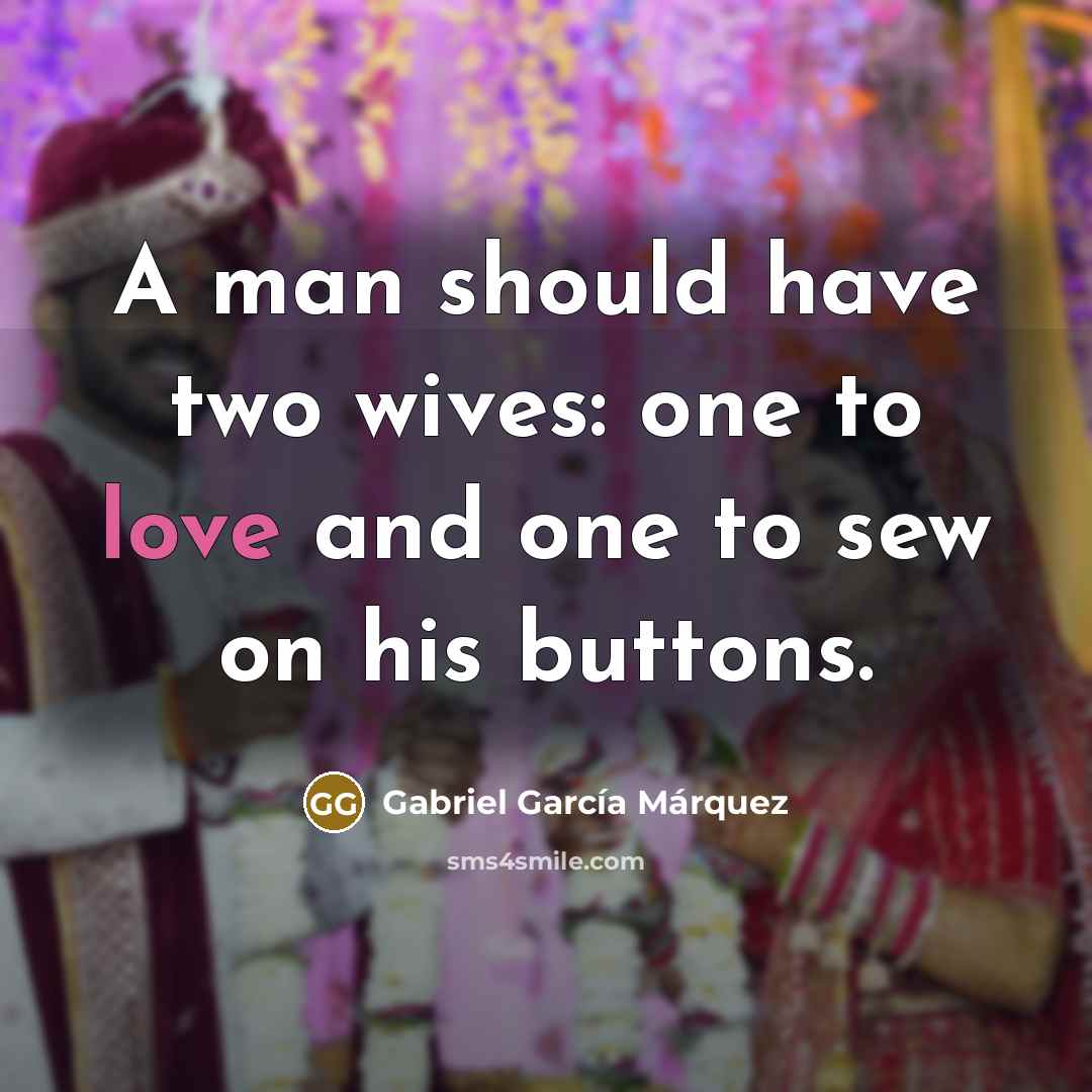 “A man should have two wives: one to love and…” quote by Gabriel Garcia Marquez