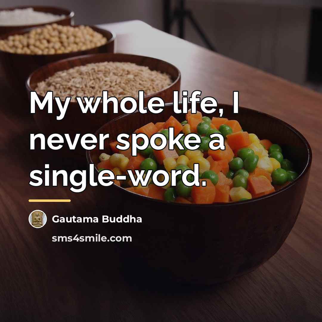 “My whole life, I never spoke a single-word.…” quote by Gautama Buddha