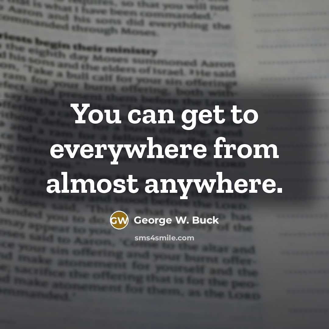 “You can get to everywhere from almost anywhere.…” quote by George W. Buck