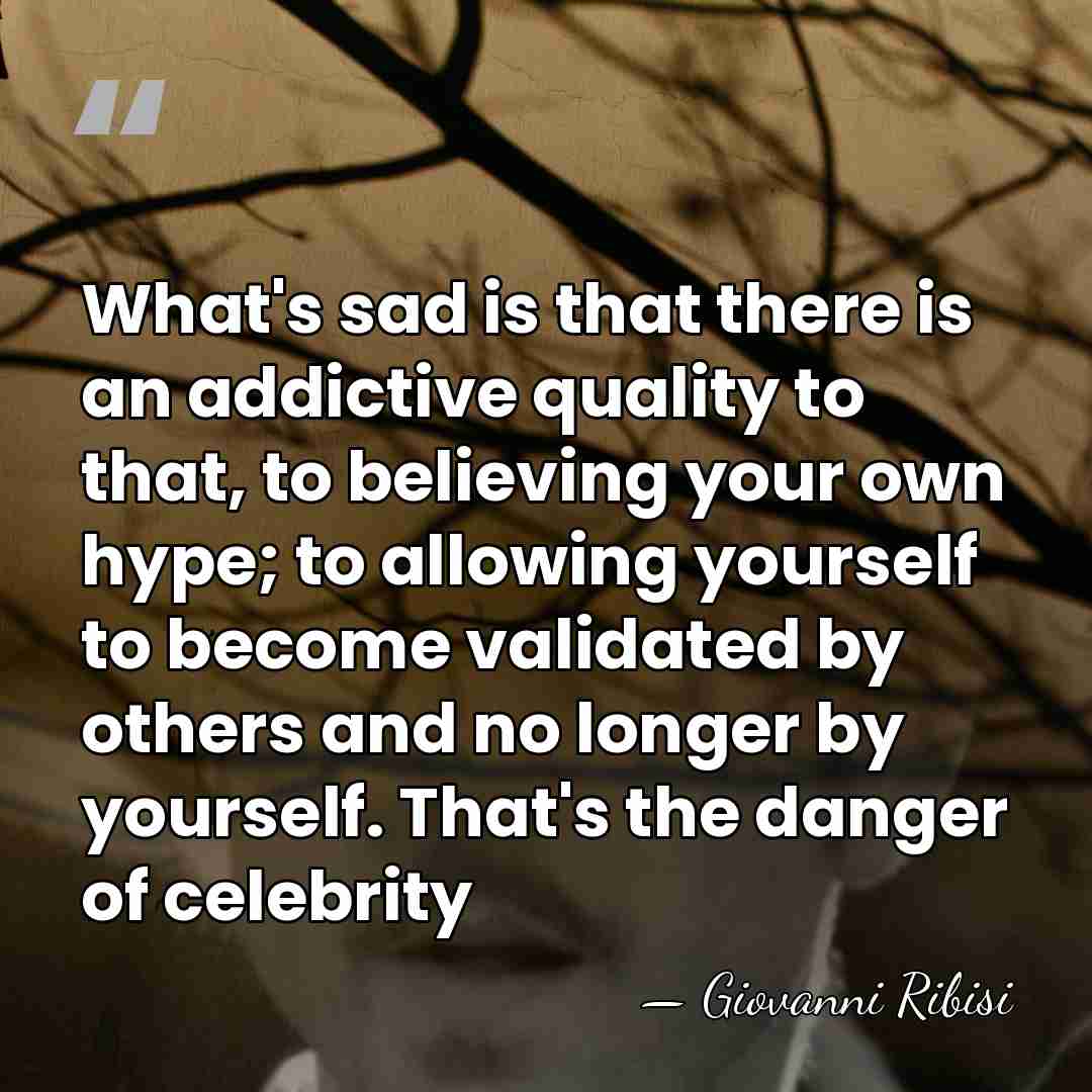 What's sad is that there is an addictive quality to that, to&hellip; - Giovanni Ribisi